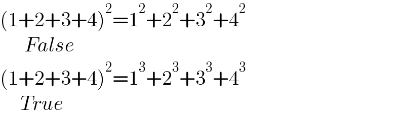 (1+2+3+4)^2 =1^2 +2^2 +3^2 +4^2          False  (1+2+3+4)^2 =1^3 +2^3 +3^3 +4^3         True  