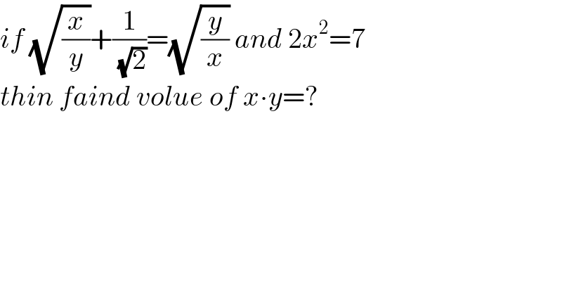 if (√(x/y))+(1/( (√2)))=(√(y/x)) and 2x^2 =7  thin faind volue of x∙y=?  