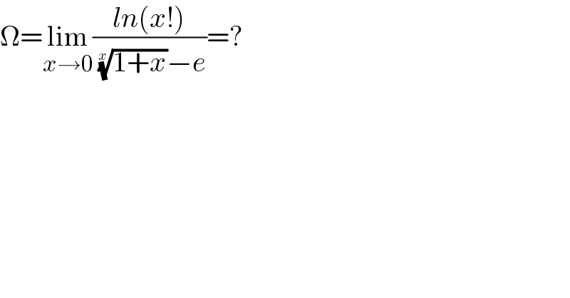 Ω=lim_(x→0) ((ln(x!))/( ((1+x))^(1/x) −e))=?  