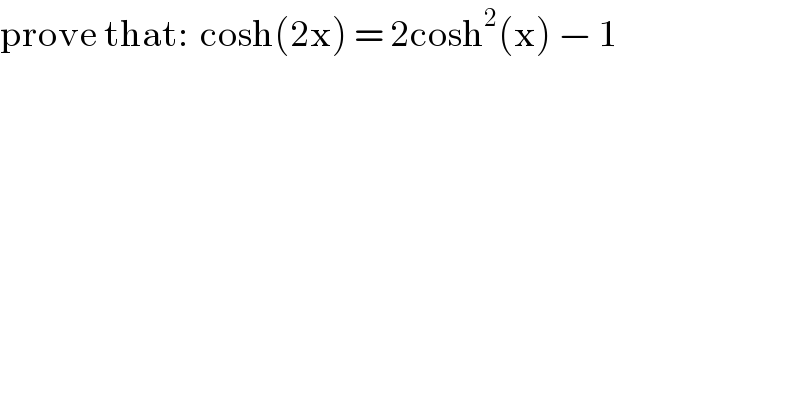 prove that:  cosh(2x) = 2cosh^2 (x) − 1  