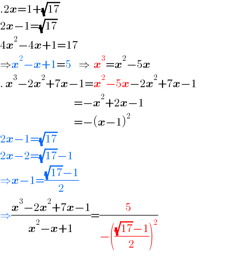 .2x=1+(√(17))  2x−1=(√(17))             4x^2 −4x+1=17  ⇒x^2 −x+1=5    ⇒  x^3 =x^2 −5x  . x^3 −2x^2 +7x−1=x^2 −5x−2x^2 +7x−1                                           =−x^2 +2x−1                                           =−(x−1)^2   2x−1=(√(17))  2x−2=(√(17))−1  ⇒x−1=(((√(17))−1)/2)  ⇒((x^3 −2x^2 +7x−1)/(x^2 −x+1))=(5/(−((((√(17))−1)/2))^2 ))  
