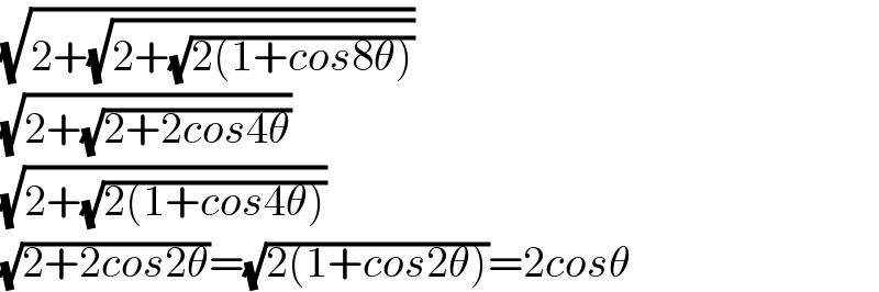 (√(2+(√(2+(√(2(1+cos8θ)))))))  (√(2+(√(2+2cos4θ))))  (√(2+(√(2(1+cos4θ)))))  (√(2+2cos2θ))=(√(2(1+cos2θ)))=2cosθ  