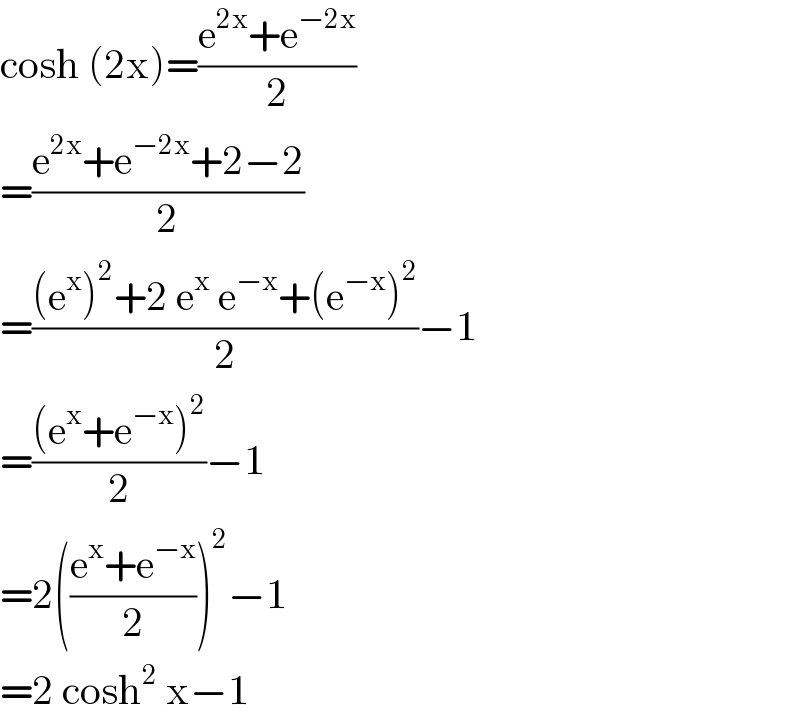 cosh (2x)=((e^(2x) +e^(−2x) )/2)  =((e^(2x) +e^(−2x) +2−2)/2)  =(((e^x )^2 +2 e^x  e^(−x) +(e^(−x) )^2 )/2)−1  =(((e^x +e^(−x) )^2 )/2)−1  =2(((e^x +e^(−x) )/2))^2 −1  =2 cosh^2  x−1  