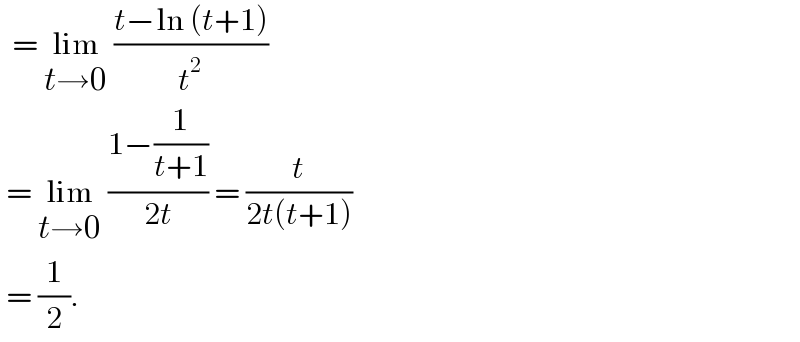   = lim_(t→0)  ((t−ln (t+1))/t^2 )    = lim_(t→0)  ((1−(1/(t+1)))/(2t)) = (t/(2t(t+1)))   = (1/2).   