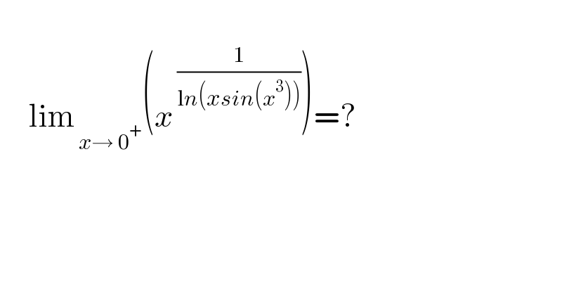        lim_( x→ 0^+ ) (x^( (1/(ln(xsin(x^3 ))))) )=?      