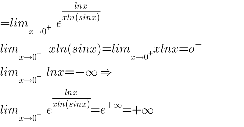 =lim_(x→0^+ )   e^((lnx)/(xln(sinx)))   lim_(x→0^+ )    xln(sinx)=lim_(x→0^+ ) xlnx=o^−   lim_(x→0^+ )   lnx=−∞ ⇒  lim_(x→0^+ )   e^((lnx)/(xln(sinx))) =e^(+∞) =+∞  
