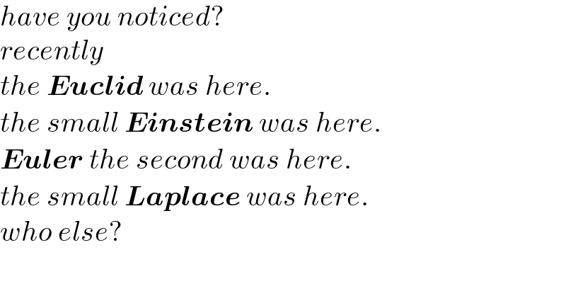 have you noticed?  recently  the Euclid was here.  the small Einstein was here.  Euler the second was here.  the small Laplace was here.  who else?  