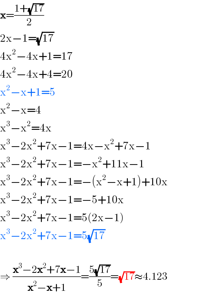 x=((1+(√(17)))/2)  2x−1=(√(17))  4x^2 −4x+1=17  4x^2 −4x+4=20  x^2 −x+1=5  x^2 −x=4  x^3 −x^2 =4x  x^3 −2x^2 +7x−1=4x−x^2 +7x−1  x^3 −2x^2 +7x−1=−x^2 +11x−1  x^3 −2x^2 +7x−1=−(x^2 −x+1)+10x  x^3 −2x^2 +7x−1=−5+10x  x^3 −2x^2 +7x−1=5(2x−1)  x^3 −2x^2 +7x−1=5(√(17))    ⇒ ((x^3 −2x^2 +7x−1)/(x^2 −x+1))=((5(√(17)))/5)=(√(17))≈4.123  