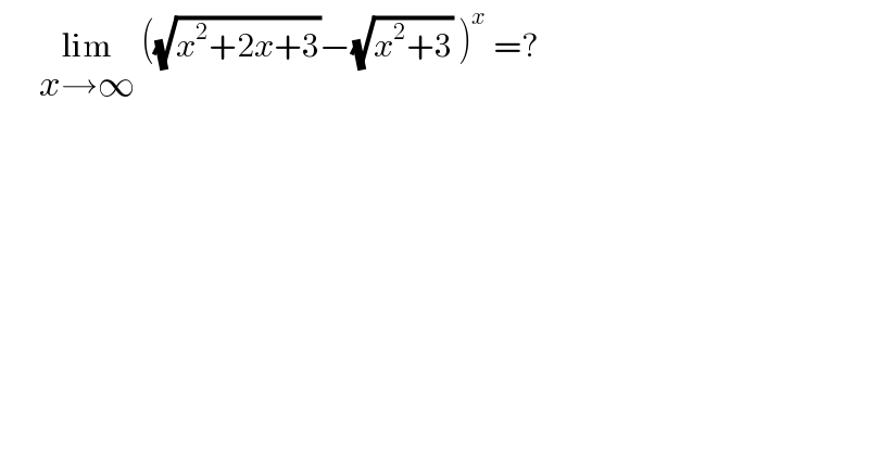       lim_(x→∞)  ((√(x^2 +2x+3))−(√(x^2 +3)) )^x  =?  
