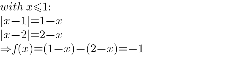 with x≤1:  ∣x−1∣=1−x  ∣x−2∣=2−x  ⇒f(x)=(1−x)−(2−x)=−1  