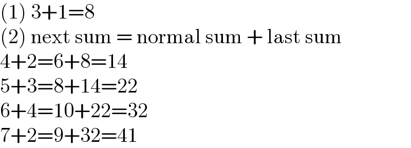 (1) 3+1=8  (2) next sum = normal sum + last sum  4+2=6+8=14  5+3=8+14=22  6+4=10+22=32  7+2=9+32=41  
