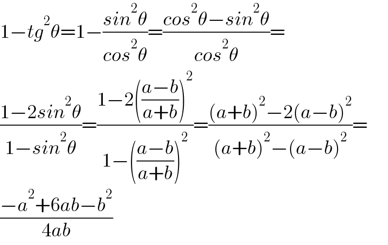 1−tg^2 θ=1−((sin^2 θ)/(cos^2 θ))=((cos^2 θ−sin^2 θ)/(cos^2 θ))=  ((1−2sin^2 θ)/(1−sin^2 θ))=((1−2(((a−b)/(a+b)))^2 )/(1−(((a−b)/(a+b)))^2 ))=(((a+b)^2 −2(a−b)^2 )/((a+b)^2 −(a−b)^2 ))=  ((−a^2 +6ab−b^2 )/(4ab))  