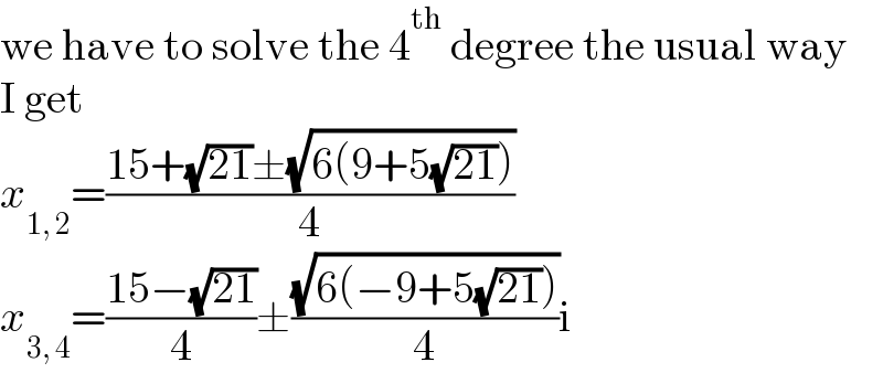 we have to solve the 4^(th)  degree the usual way  I get  x_(1, 2) =((15+(√(21))±(√(6(9+5(√(21))))))/4)  x_(3, 4) =((15−(√(21)))/4)±((√(6(−9+5(√(21)))))/4)i  