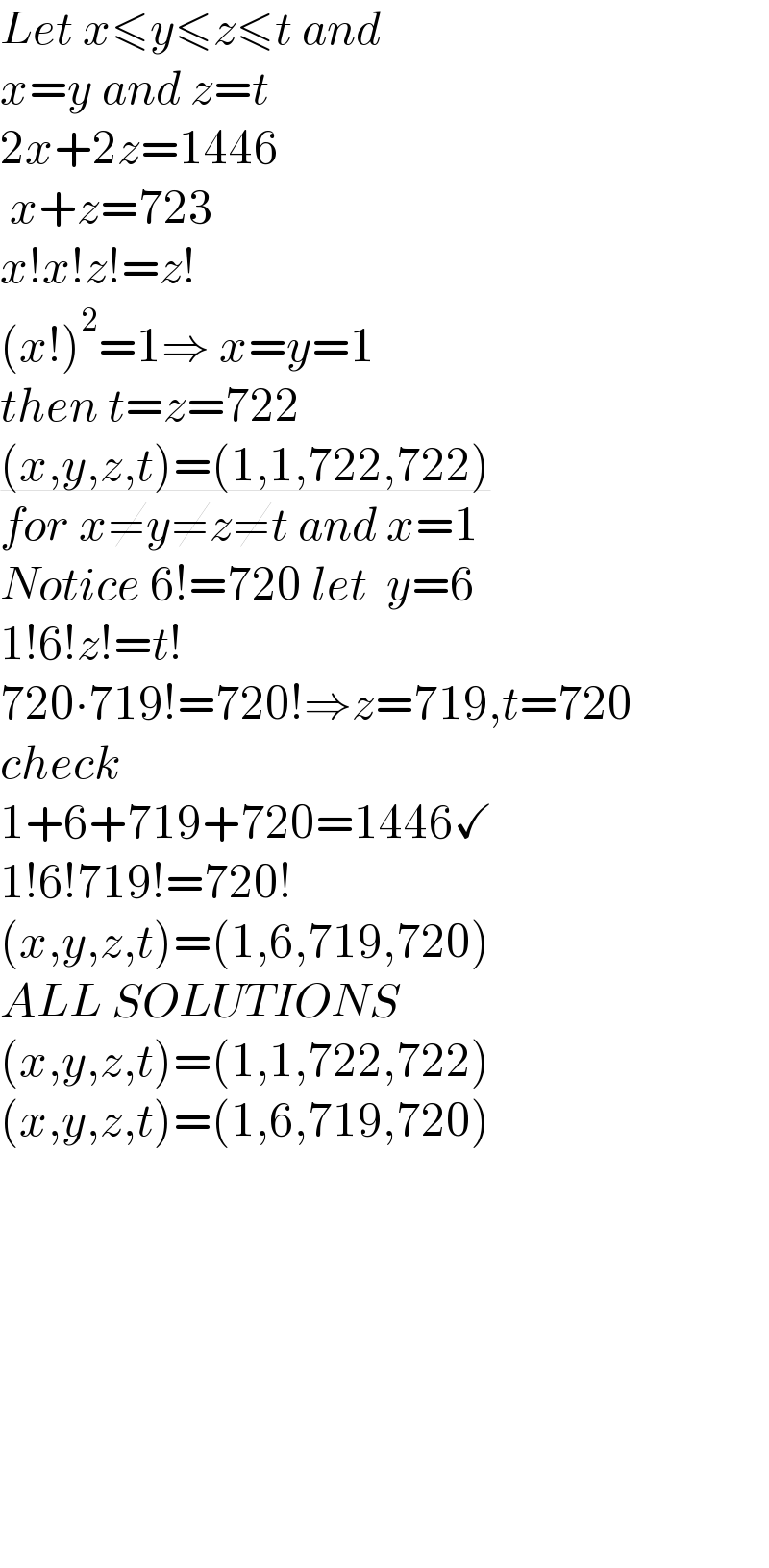 Let x≤y≤z≤t and  x=y and z=t  2x+2z=1446   x+z=723  x!x!z!=z!  (x!)^2 =1⇒ x=y=1  then t=z=722  (x,y,z,t)=(1,1,722,722)  for x≠y≠z≠t and x=1  Notice 6!=720 let  y=6  1!6!z!=t!  720∙719!=720!⇒z=719,t=720  check  1+6+719+720=1446✓  1!6!719!=720!  (x,y,z,t)=(1,6,719,720)  ALL SOLUTIONS  (x,y,z,t)=(1,1,722,722)  (x,y,z,t)=(1,6,719,720)                