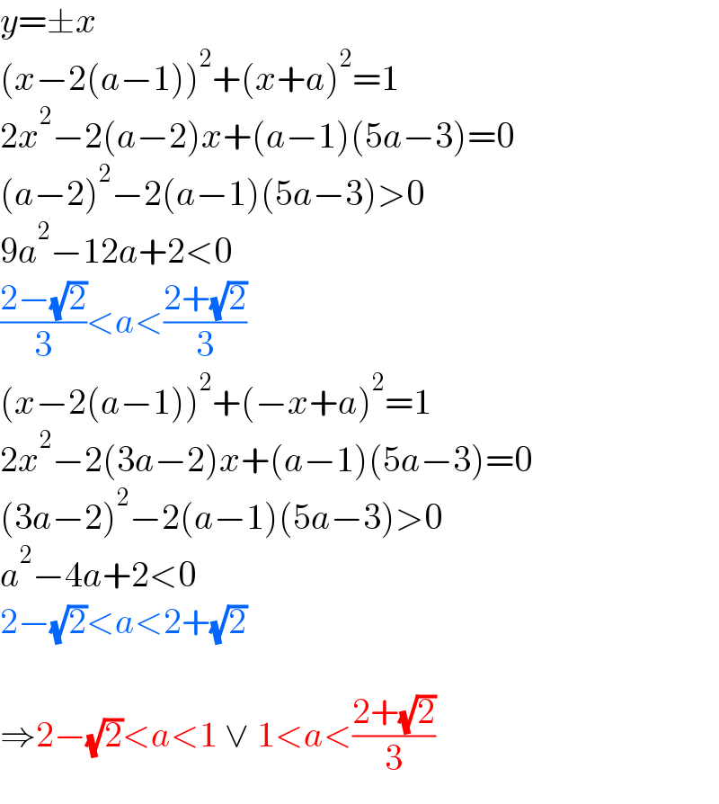 y=±x  (x−2(a−1))^2 +(x+a)^2 =1  2x^2 −2(a−2)x+(a−1)(5a−3)=0  (a−2)^2 −2(a−1)(5a−3)>0  9a^2 −12a+2<0  ((2−(√2))/3)<a<((2+(√2))/3)  (x−2(a−1))^2 +(−x+a)^2 =1  2x^2 −2(3a−2)x+(a−1)(5a−3)=0  (3a−2)^2 −2(a−1)(5a−3)>0  a^2 −4a+2<0  2−(√2)<a<2+(√2)    ⇒2−(√2)<a<1 ∨ 1<a<((2+(√2))/3)  