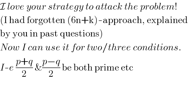 I love your strategy to attack the problem!  (I had forgotten (6n+k)-approach, explained  by you in past questions)  Now I can use it for two/three conditions.  I-e ((p+q)/2) &((p−q)/2) be both prime etc    