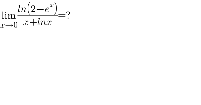 lim_(x→0) ((ln(2−e^x ))/(x+lnx))=?  