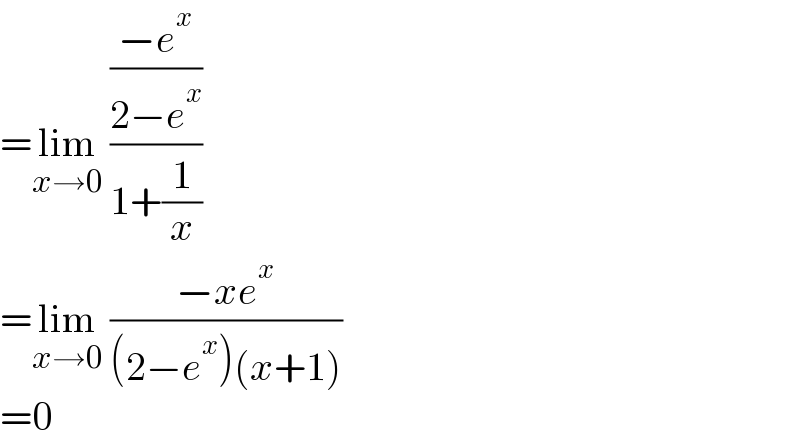 =lim_(x→0)  (((−e^x )/(2−e^x ))/(1+(1/x)))  =lim_(x→0)  ((−xe^x )/((2−e^x )(x+1)))  =0  