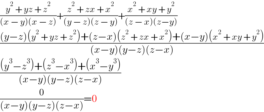 ((y^2  + yz + z^2 )/((x − y)(x − z)))+((z^2  + zx + x^2 )/((y − z)(z − y)))+((x^2  + xy + y^2 )/((z − x)(z−y)))  (((y−z)(y^2  + yz + z^2 )+(z−x)(z^2  + zx + x^2 )+(x−y)(x^2  + xy + y^2 ))/((x−y)(y−z)(z−x)))  (((y^3 −z^3 )+(z^3 −x^3 )+(x^3 −y^3 ))/((x−y)(y−z)(z−x)))  (0/((x−y)(y−z)(z−x)))=0  