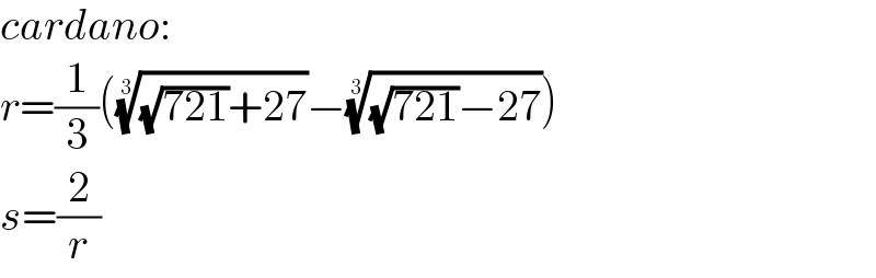 cardano:  r=(1/3)((((√(721))+27))^(1/3) −(((√(721))−27))^(1/3) )  s=(2/r)  