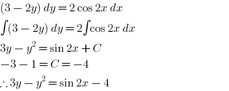 (3 − 2y) dy = 2 cos 2x dx  ∫(3 − 2y) dy = 2∫cos 2x dx  3y − y^2  = sin 2x + C  −3 − 1 = C = −4  ∴ 3y − y^2  = sin 2x − 4  