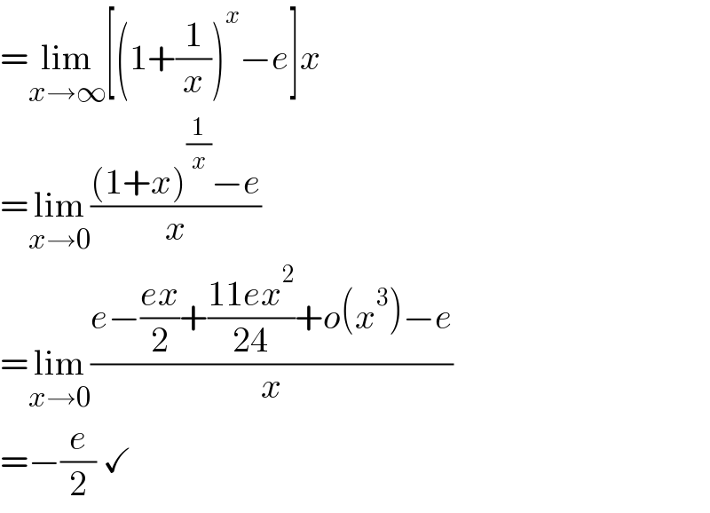 =lim_(x→∞) [(1+(1/x))^x −e]x  =lim_(x→0) (((1+x)^(1/x) −e)/x)  =lim_(x→0) ((e−((ex)/2)+((11ex^2 )/(24))+o(x^3 )−e)/x)  =−(e/2) ✓  