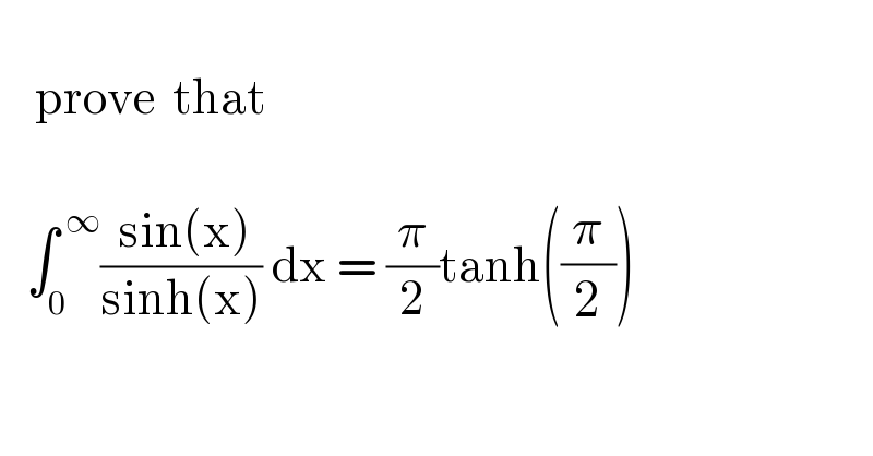       prove  that       ∫_0 ^( ∞) (( sin(x))/(sinh(x))) dx = (π/2)tanh((π/2))    
