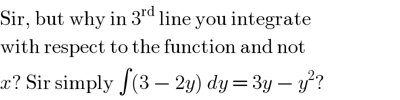 Sir, but why in 3^(rd)  line you integrate  with respect to the function and not  x? Sir simply ∫(3 − 2y) dy = 3y − y^2 ?  