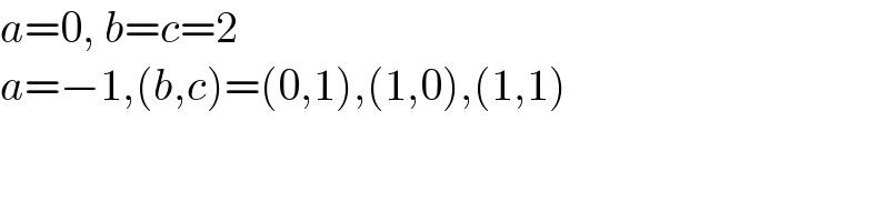 a=0, b=c=2  a=−1,(b,c)=(0,1),(1,0),(1,1)  