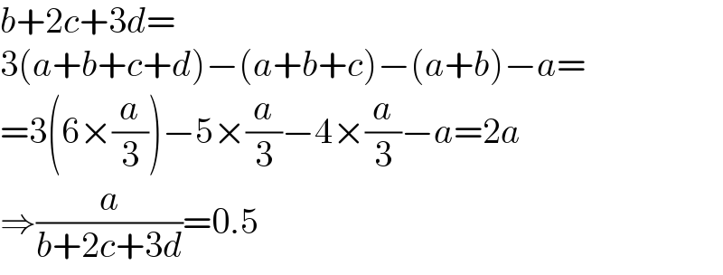 b+2c+3d=  3(a+b+c+d)−(a+b+c)−(a+b)−a=  =3(6×(a/3))−5×(a/3)−4×(a/3)−a=2a  ⇒(a/(b+2c+3d))=0.5  