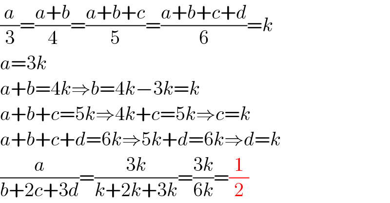 (a/3)=((a+b)/4)=((a+b+c)/5)=((a+b+c+d)/6)=k  a=3k  a+b=4k⇒b=4k−3k=k  a+b+c=5k⇒4k+c=5k⇒c=k  a+b+c+d=6k⇒5k+d=6k⇒d=k  (a/(b+2c+3d))=((3k)/(k+2k+3k))=((3k)/(6k))=(1/2)  