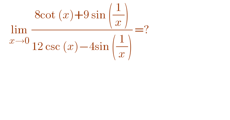     lim_(x→0)  ((8cot (x)+9 sin ((1/x)))/(12 csc (x)−4sin ((1/x)))) =?  