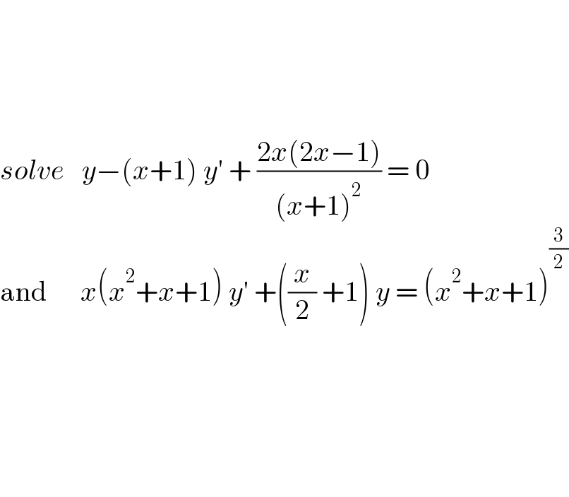         solve   y−(x+1) y′ + ((2x(2x−1))/((x+1)^2 )) = 0  and      x(x^2 +x+1) y′ +((x/2) +1) y = (x^2 +x+1)^(3/2)             