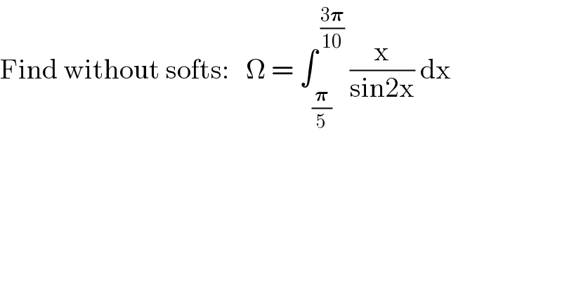 Find without softs:   Ω = ∫_(𝛑/5) ^( ((3𝛑)/(10)))  (x/(sin2x)) dx  