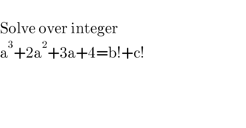   Solve over integer  a^3 +2a^2 +3a+4=b!+c!  