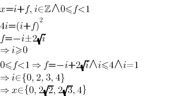 x=i+f, i∈Z∧0≤f<1  4i=(i+f)^2   f=−i±2(√i)  ⇒ i≥0  0≤f<1 ⇒ f=−i+2(√i)∧i≤4∧i≠1  ⇒ i∈{0, 2, 3, 4}  ⇒ x∈{0, 2(√2), 2(√3), 4}  