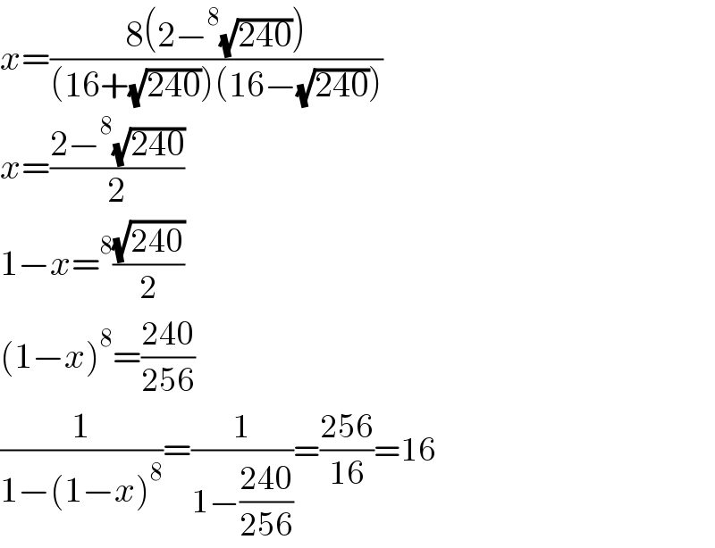 x=((8(2−^8 (√(240))))/((16+(√(240)))(16−(√(240)))))  x=((2−^8 (√(240)))/2)  1−x=^8 ((√(240))/2)  (1−x)^8 =((240)/(256))  (1/(1−(1−x)^8 ))=(1/(1−((240)/(256))))=((256)/(16))=16  