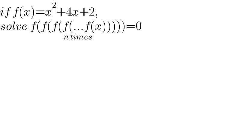 if f(x)=x^2 +4x+2,  solve f(f(f(f(...f(x)))))_(n times) =0  