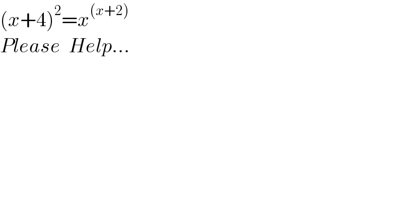 (x+4)^2 =x^((x+2))   Please  Help...  