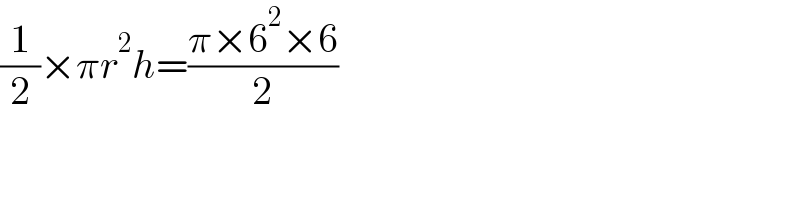 (1/2)×πr^2 h=((π×6^2 ×6)/2)  