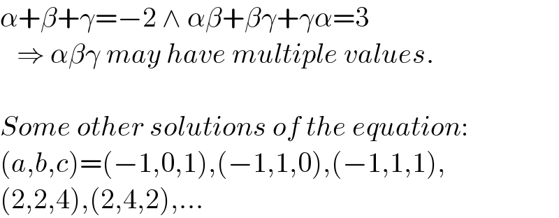 α+β+γ=−2 ∧ αβ+βγ+γα=3     ⇒ αβγ may have multiple values.    Some other solutions of the equation:  (a,b,c)=(−1,0,1),(−1,1,0),(−1,1,1),  (2,2,4),(2,4,2),...  