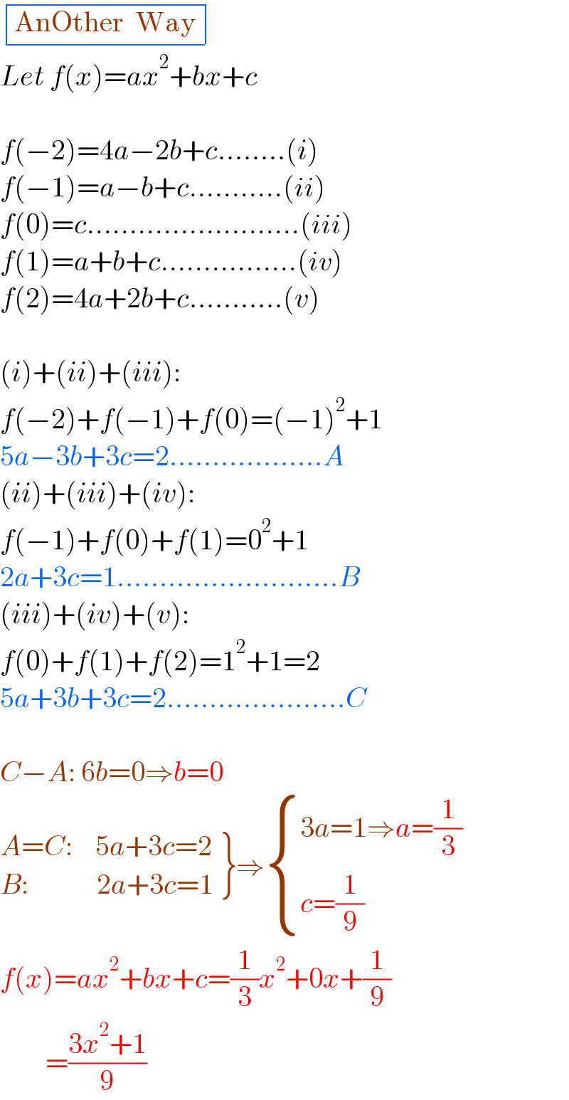  determinant (((AnOther  Way)))  Let f(x)=ax^2 +bx+c    f(−2)=4a−2b+c........(i)  f(−1)=a−b+c...........(ii)  f(0)=c.........................(iii)  f(1)=a+b+c................(iv)  f(2)=4a+2b+c...........(v)    (i)+(ii)+(iii):  f(−2)+f(−1)+f(0)=(−1)^2 +1  5a−3b+3c=2..................A  (ii)+(iii)+(iv):  f(−1)+f(0)+f(1)=0^2 +1  2a+3c=1..........................B  (iii)+(iv)+(v):  f(0)+f(1)+f(2)=1^2 +1=2  5a+3b+3c=2.....................C    C−A: 6b=0⇒b=0   {: ((A=C:    5a+3c=2)),((B:            2a+3c=1)) }⇒ { ((3a=1⇒a=(1/3))),((c=(1/9))) :}  f(x)=ax^2 +bx+c=(1/3)x^2 +0x+(1/9)          =((3x^2 +1)/9)  