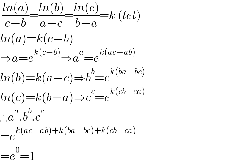  ((ln(a))/(c−b))=((ln(b))/(a−c))=((ln(c))/(b−a))=k (let)  ln(a)=k(c−b)  ⇒a=e^(k(c−b)) ⇒a^a =e^(k(ac−ab))   ln(b)=k(a−c)⇒b^b =e^(k(ba−bc))   ln(c)=k(b−a)⇒c^c =e^(k(cb−ca))   ∴a^a .b^b .c^c   =e^(k(ac−ab)+k(ba−bc)+k(cb−ca))   =e^0 =1  