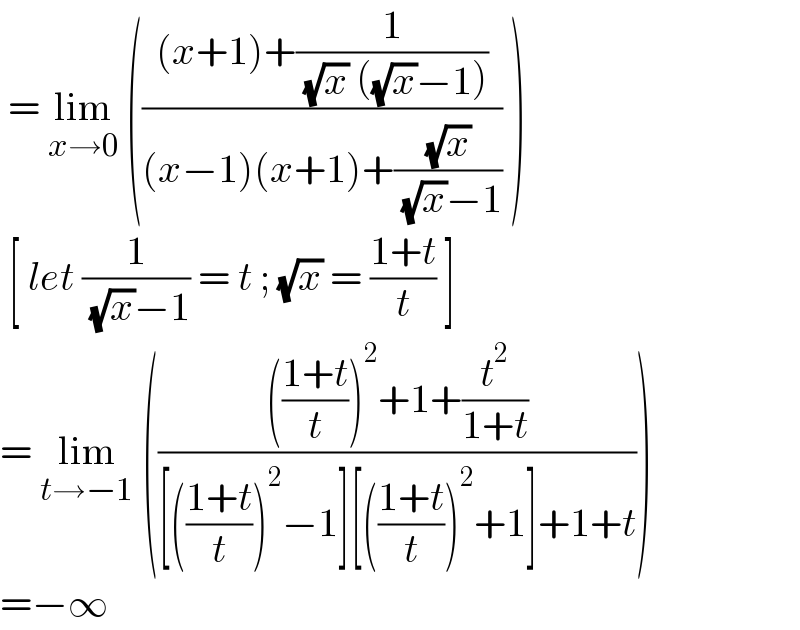  = lim_(x→0)  ((((x+1)+(1/( (√x) ((√x)−1))))/((x−1)(x+1)+((√x)/( (√x)−1)))) )   [ let (1/( (√x)−1)) = t ; (√x) = ((1+t)/t) ]   = lim_(t→−1)  ((((((1+t)/t))^2 +1+(t^2 /(1+t)))/([(((1+t)/t))^2 −1][(((1+t)/t))^2 +1]+1+t)))  =−∞  