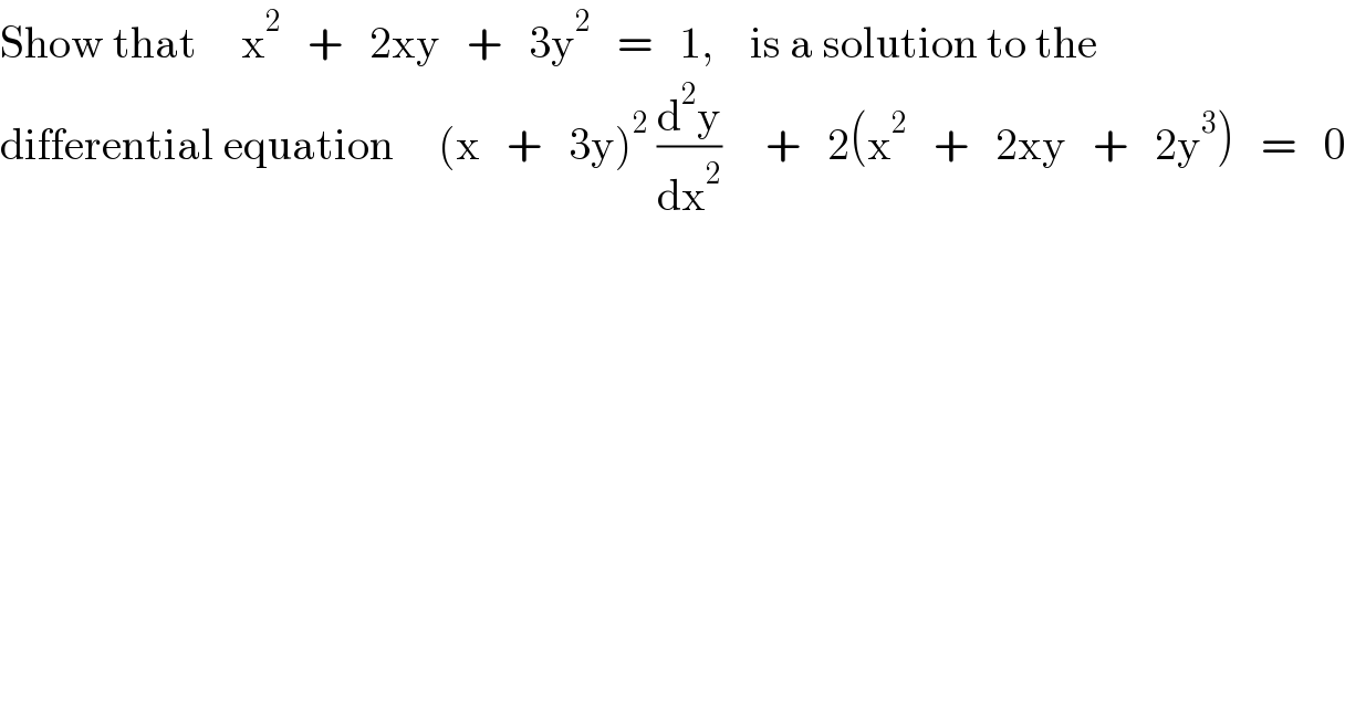 Show that     x^2    +   2xy   +   3y^2    =   1,    is a solution to the  differential equation     (x   +   3y)^2  (d^2 y/dx^2 )     +   2(x^2    +   2xy   +   2y^3 )   =   0  