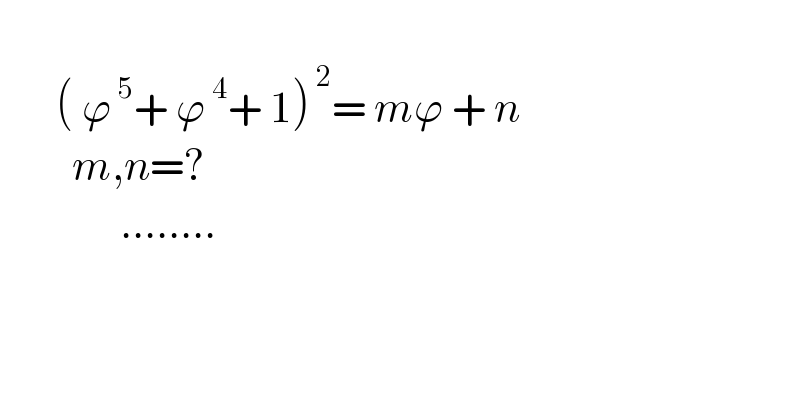          ( ϕ^( 5) + ϕ^( 4) + 1)^( 2) = mϕ + n           m,n=?                 ........              