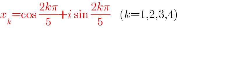 x_k =cos ((2kπ)/5)+i sin ((2kπ)/5)    (k=1,2,3,4)  