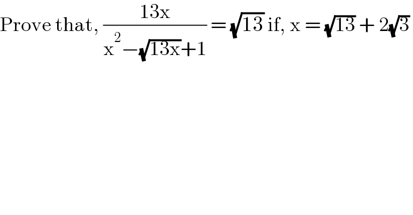 Prove that, ((13x)/(x^2 −(√(13x))+1)) = (√(13)) if, x = (√(13)) + 2(√3)   