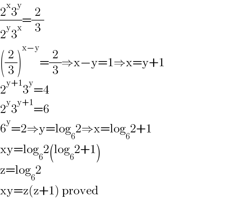 ((2^x 3^y )/(2^y 3^x ))=(2/3)  ((2/3))^(x−y) =(2/3)⇒x−y=1⇒x=y+1  2^(y+1) 3^y =4  2^y 3^(y+1) =6  6^y =2⇒y=log_6 2⇒x=log_6 2+1  xy=log_6 2(log_6 2+1)  z=log_6 2  xy=z(z+1) proved    