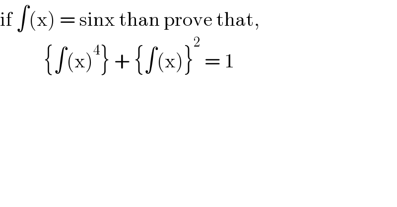 if ∫(x) = sinx than prove that,             {∫(x)^4 } + {∫(x)}^2  = 1  
